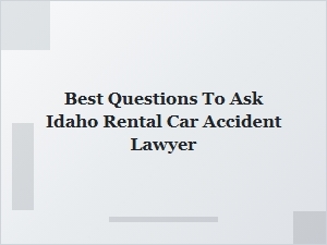What to Ask When Choosing an Idaho Rental Car Accident Lawyer