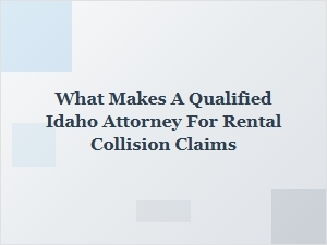 How to Choose a Qualified Idaho Attorney for Rental Collision Claims