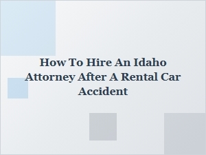 How to Hire an Idaho Attorney After a Rental Car Accident