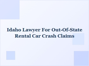 How an Idaho Lawyer Handles Out-of-State Rental Car Crash Claims