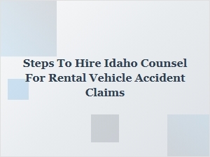 How to Hire Idaho Counsel for Rental Vehicle Accident Claims