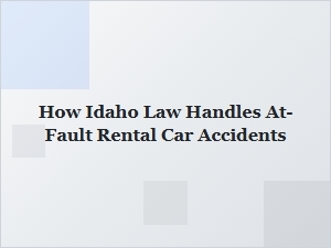 How Idaho Law Determines Fault in Rental Car Accidents