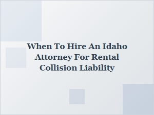 When to Hire an Idaho Attorney for Rental Car Collision Liability