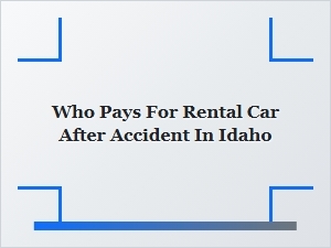 Who Pays for a Rental Car After an Accident in Idaho?